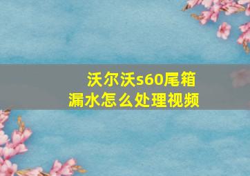 沃尔沃s60尾箱漏水怎么处理视频