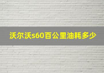 沃尔沃s60百公里油耗多少