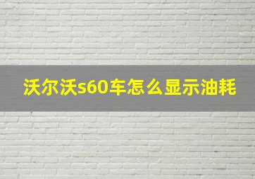 沃尔沃s60车怎么显示油耗