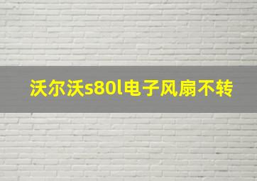 沃尔沃s80l电子风扇不转