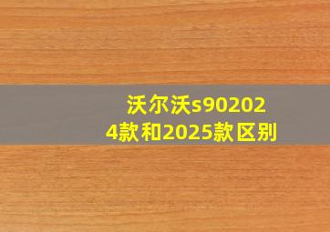 沃尔沃s902024款和2025款区别