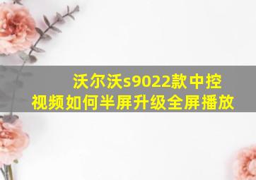 沃尔沃s9022款中控视频如何半屏升级全屏播放