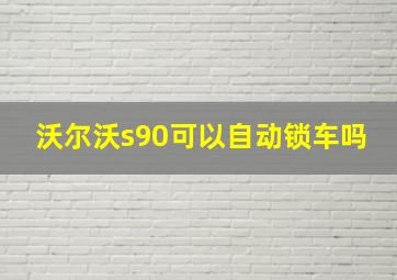 沃尔沃s90可以自动锁车吗