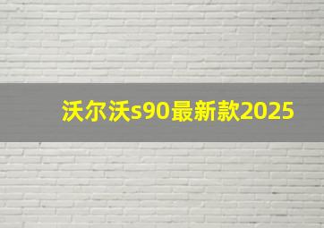 沃尔沃s90最新款2025