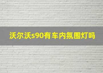 沃尔沃s90有车内氛围灯吗