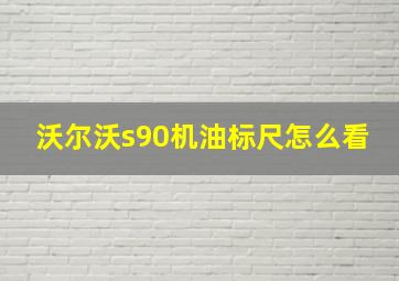 沃尔沃s90机油标尺怎么看