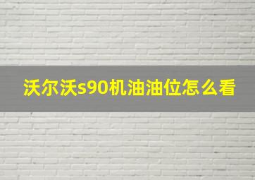 沃尔沃s90机油油位怎么看