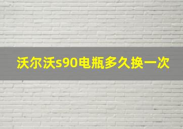 沃尔沃s90电瓶多久换一次