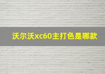 沃尔沃xc60主打色是哪款