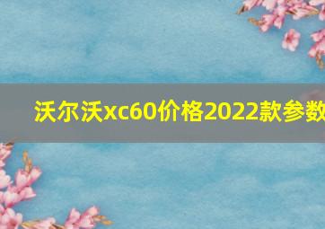 沃尔沃xc60价格2022款参数