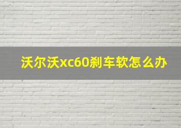 沃尔沃xc60刹车软怎么办