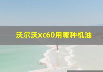 沃尔沃xc60用哪种机油