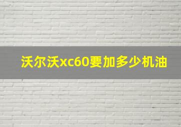 沃尔沃xc60要加多少机油