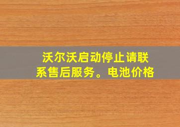 沃尔沃启动停止请联系售后服务。电池价格