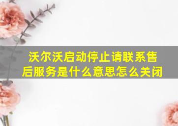 沃尔沃启动停止请联系售后服务是什么意思怎么关闭