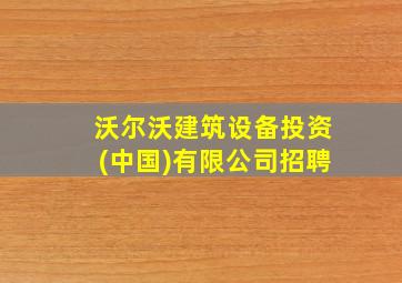 沃尔沃建筑设备投资(中国)有限公司招聘