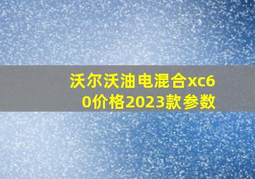 沃尔沃油电混合xc60价格2023款参数