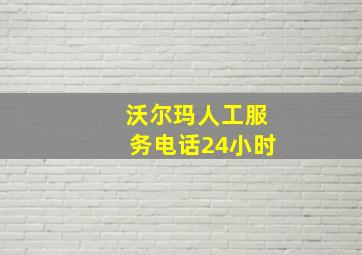 沃尔玛人工服务电话24小时