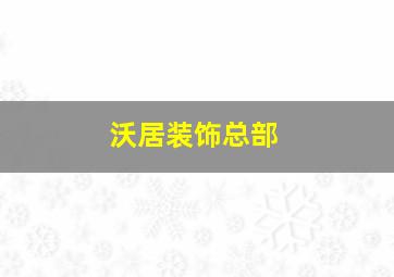 沃居装饰总部