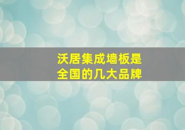 沃居集成墙板是全国的几大品牌