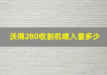 沃得280收割机喂入量多少