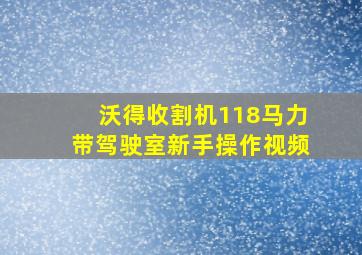 沃得收割机118马力带驾驶室新手操作视频