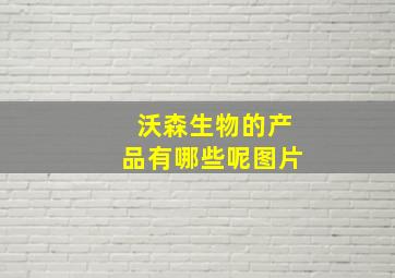 沃森生物的产品有哪些呢图片