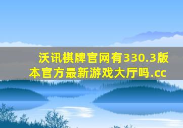 沃讯棋牌官网有330.3版本官方最新游戏大厅吗.cc