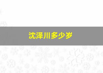 沈泽川多少岁