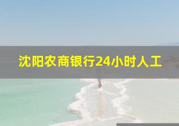 沈阳农商银行24小时人工