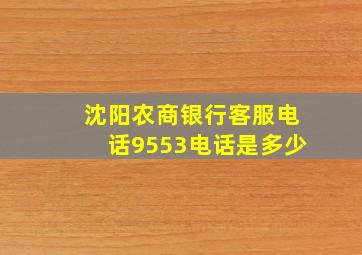 沈阳农商银行客服电话9553电话是多少