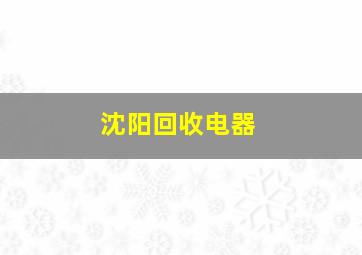 沈阳回收电器