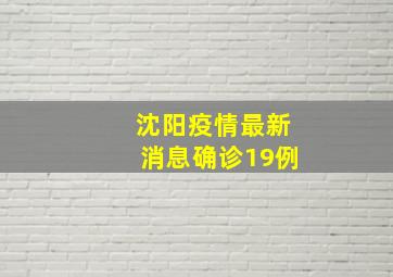 沈阳疫情最新消息确诊19例