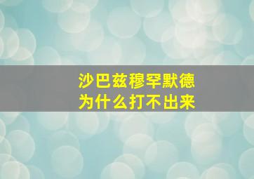 沙巴兹穆罕默德为什么打不出来