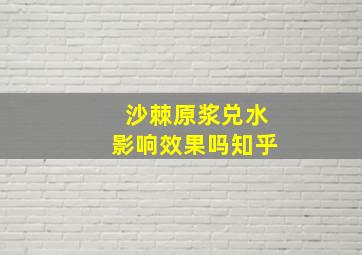 沙棘原浆兑水影响效果吗知乎