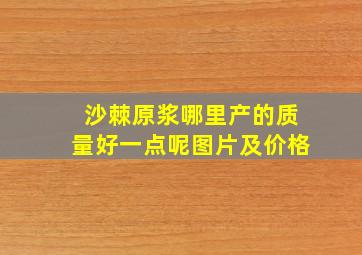 沙棘原浆哪里产的质量好一点呢图片及价格