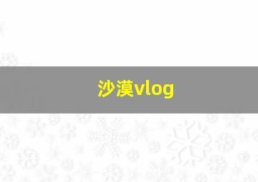 沙漠vlog