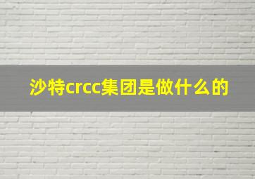 沙特crcc集团是做什么的