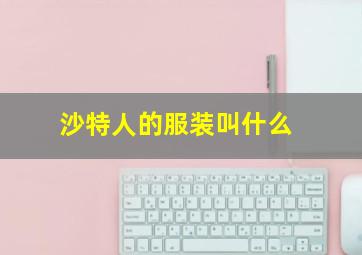 沙特人的服装叫什么