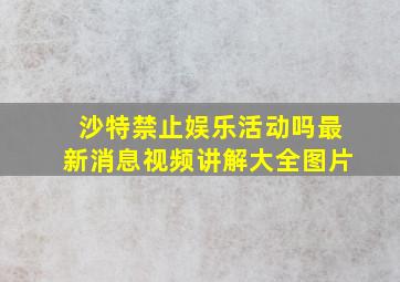 沙特禁止娱乐活动吗最新消息视频讲解大全图片