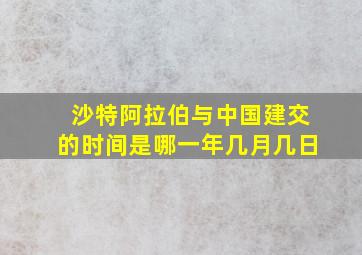 沙特阿拉伯与中国建交的时间是哪一年几月几日