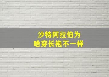 沙特阿拉伯为啥穿长袍不一样