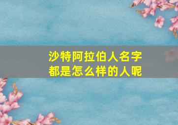 沙特阿拉伯人名字都是怎么样的人呢