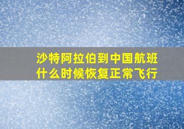 沙特阿拉伯到中国航班什么时候恢复正常飞行