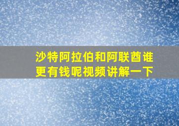 沙特阿拉伯和阿联酋谁更有钱呢视频讲解一下