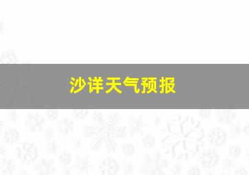 沙详天气预报