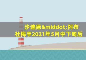 沙迪德·阿布杜梅亭2021年5月中下旬后