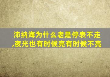 沛纳海为什么老是停表不走,夜光也有时候亮有时候不亮