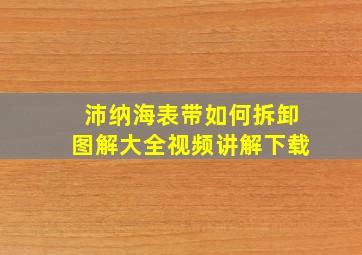 沛纳海表带如何拆卸图解大全视频讲解下载