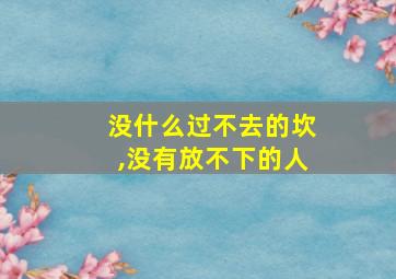 没什么过不去的坎,没有放不下的人